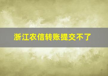 浙江农信转账提交不了