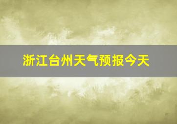 浙江台州天气预报今天