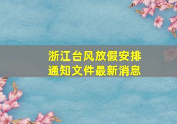 浙江台风放假安排通知文件最新消息