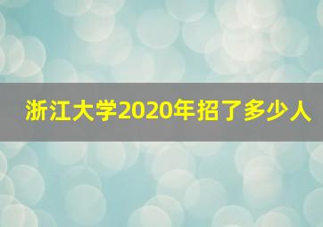 浙江大学2020年招了多少人