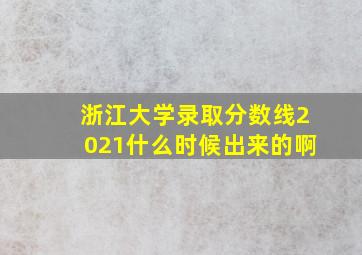 浙江大学录取分数线2021什么时候出来的啊