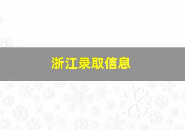 浙江录取信息