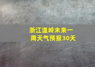 浙江温岭未来一周天气预报30天