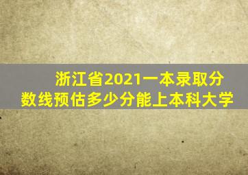 浙江省2021一本录取分数线预估多少分能上本科大学