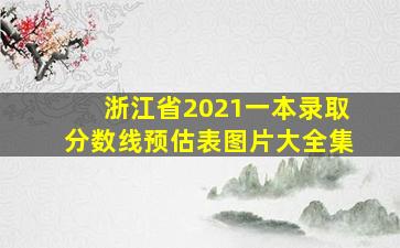 浙江省2021一本录取分数线预估表图片大全集