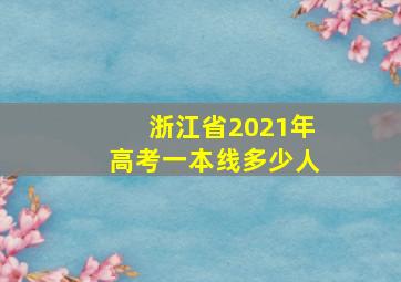 浙江省2021年高考一本线多少人