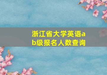 浙江省大学英语ab级报名人数查询