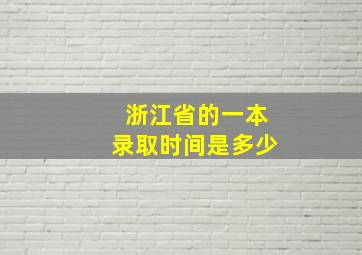 浙江省的一本录取时间是多少