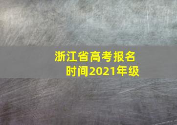 浙江省高考报名时间2021年级