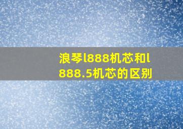 浪琴l888机芯和l888.5机芯的区别