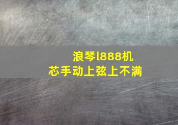 浪琴l888机芯手动上弦上不满