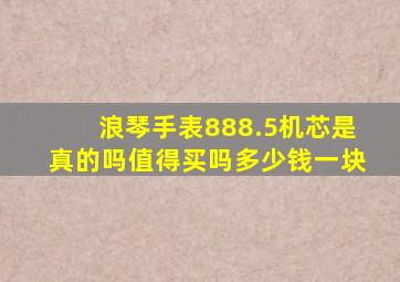 浪琴手表888.5机芯是真的吗值得买吗多少钱一块