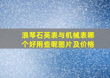 浪琴石英表与机械表哪个好用些呢图片及价格