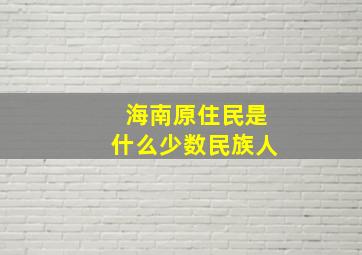 海南原住民是什么少数民族人