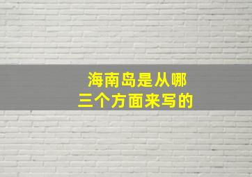 海南岛是从哪三个方面来写的