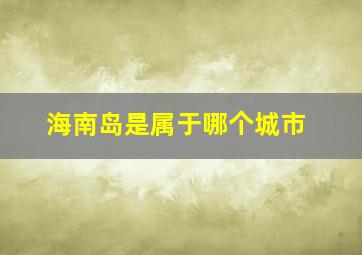 海南岛是属于哪个城市