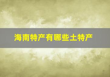 海南特产有哪些土特产