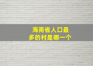 海南省人口最多的村是哪一个