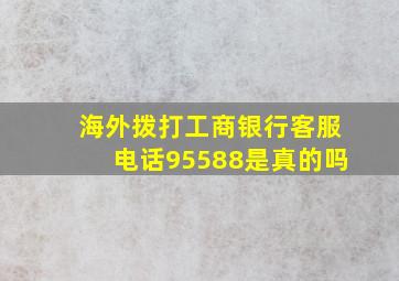 海外拨打工商银行客服电话95588是真的吗