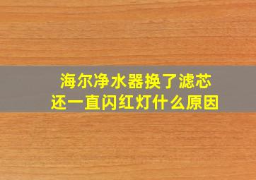 海尔净水器换了滤芯还一直闪红灯什么原因