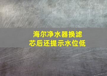 海尔净水器换滤芯后还提示水位低