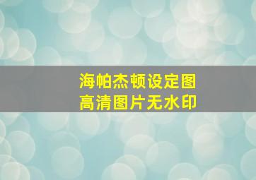 海帕杰顿设定图高清图片无水印