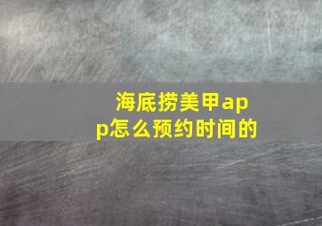 海底捞美甲app怎么预约时间的