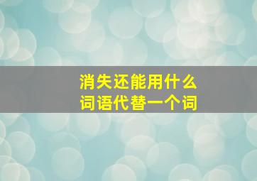 消失还能用什么词语代替一个词