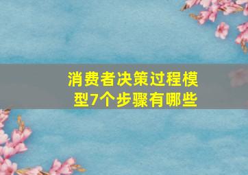 消费者决策过程模型7个步骤有哪些