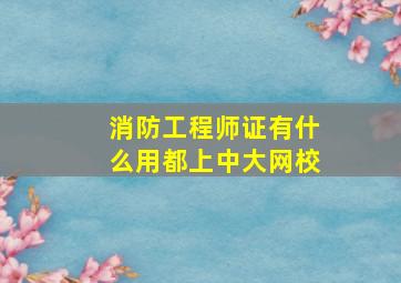 消防工程师证有什么用都上中大网校