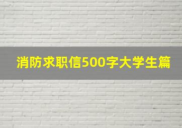 消防求职信500字大学生篇