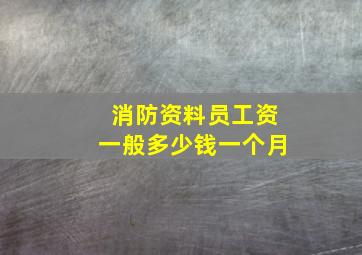 消防资料员工资一般多少钱一个月