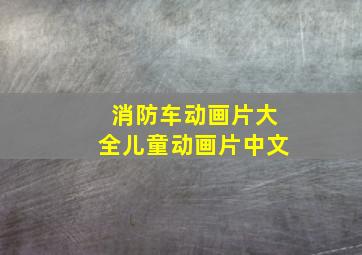 消防车动画片大全儿童动画片中文