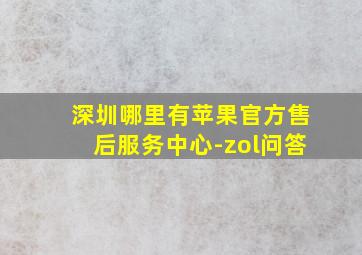 深圳哪里有苹果官方售后服务中心-zol问答