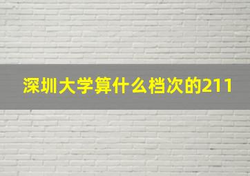 深圳大学算什么档次的211