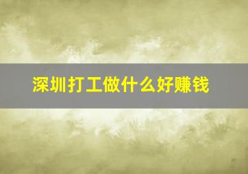 深圳打工做什么好赚钱