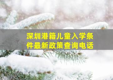 深圳港籍儿童入学条件最新政策查询电话