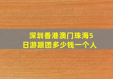 深圳香港澳门珠海5日游跟团多少钱一个人