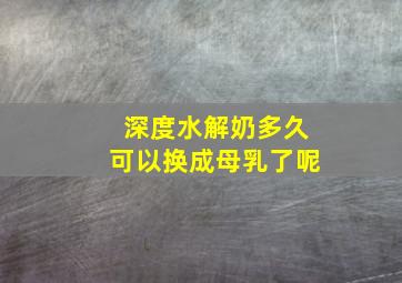 深度水解奶多久可以换成母乳了呢