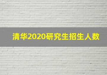 清华2020研究生招生人数