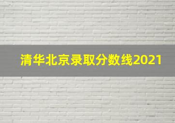 清华北京录取分数线2021