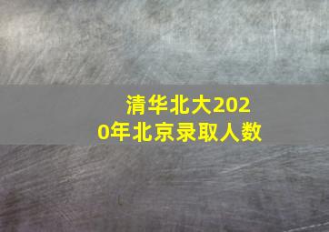 清华北大2020年北京录取人数