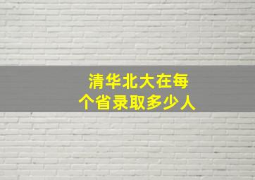 清华北大在每个省录取多少人