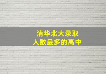 清华北大录取人数最多的高中