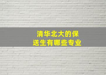 清华北大的保送生有哪些专业