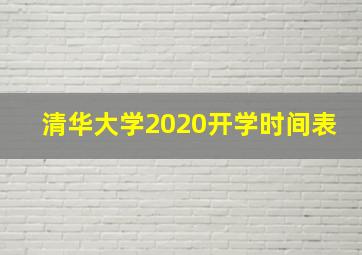 清华大学2020开学时间表