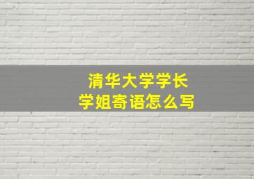 清华大学学长学姐寄语怎么写