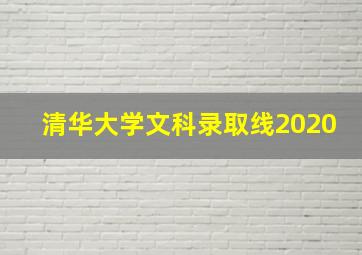 清华大学文科录取线2020