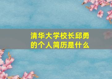 清华大学校长邱勇的个人简历是什么