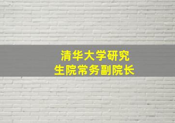 清华大学研究生院常务副院长